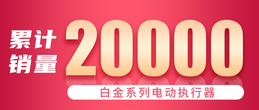 四月伊始 白金系列電動(dòng)執(zhí)行器銷量突破20,000臺(tái)